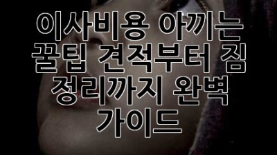 이사비용 아끼는 꿀팁🍯: 견적부터 짐 정리까지 완벽 가이드!