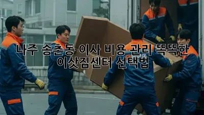 나주 송촌동 이사 비용 관리: 똑똑한 이삿짐센터 선택법