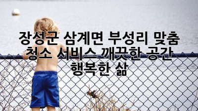 장성군 삼계면 부성리 맞춤 청소 서비스: 깨끗한 공간, 행복한 삶